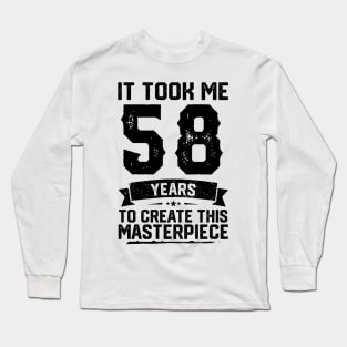 It Took Me 58 Years To Create This Masterpiece 58th Birthday Long Sleeve T-Shirt